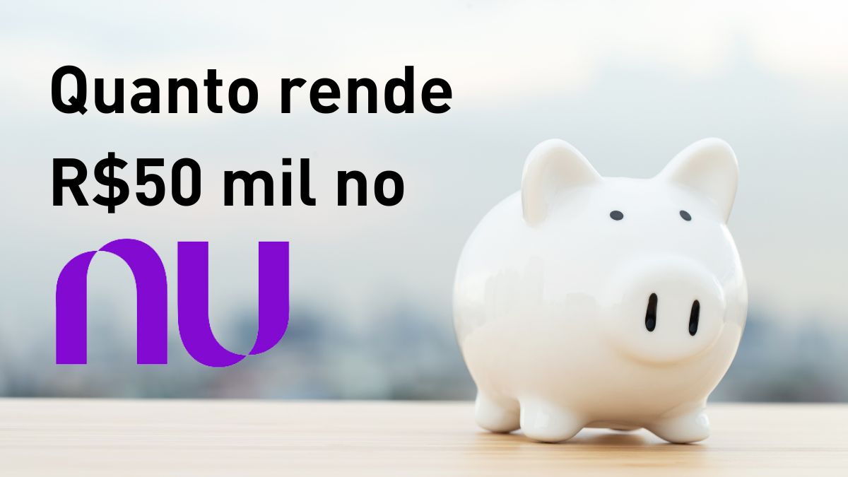 Quanto rende R$50 mil no nubank