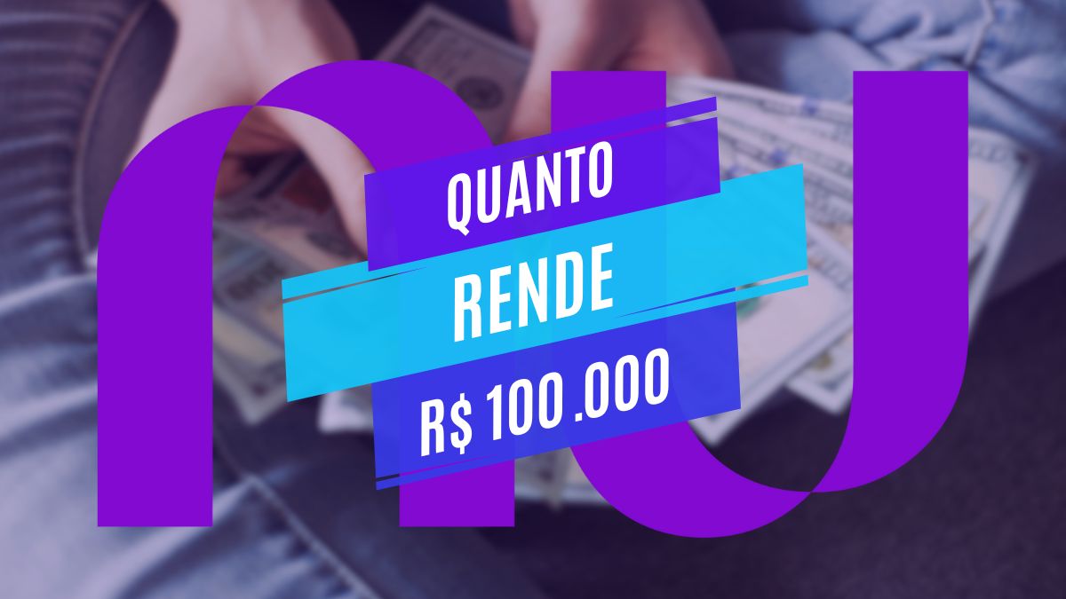 Quanto rende R$100 mil no Nubank